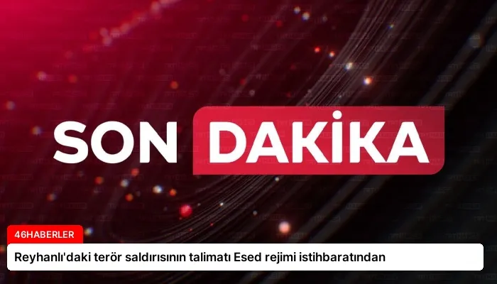 Reyhanlı’daki terör saldırısının talimatı Esed rejimi istihbaratından