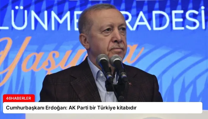 Cumhurbaşkanı Erdoğan: AK Parti bir Türkiye kitabıdır