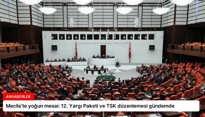Meclis’te yoğun mesai: 12. Yargı Paketi ve TSK düzenlemesi gündemde