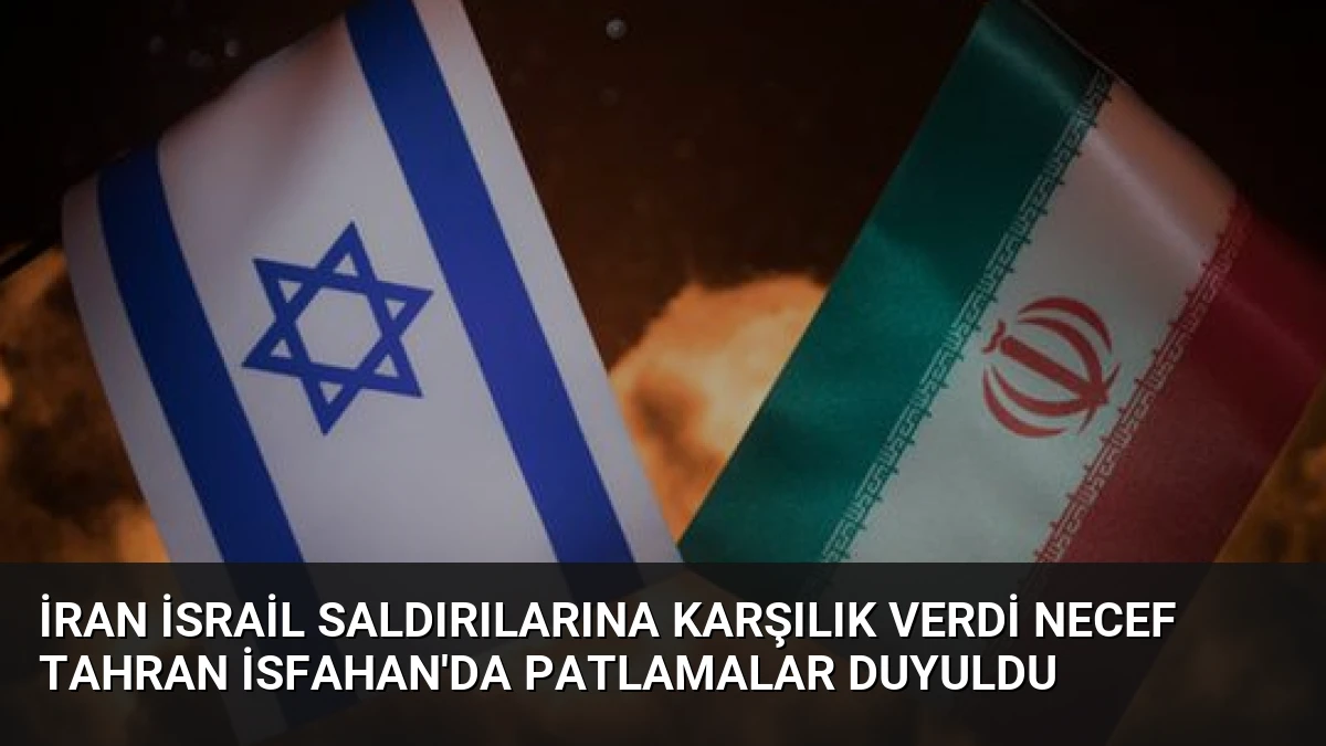 İran İsrail Saldırılarına Karşılık Verdi Necef Tahran İsfahan’da Patlamalar Duyuldu
