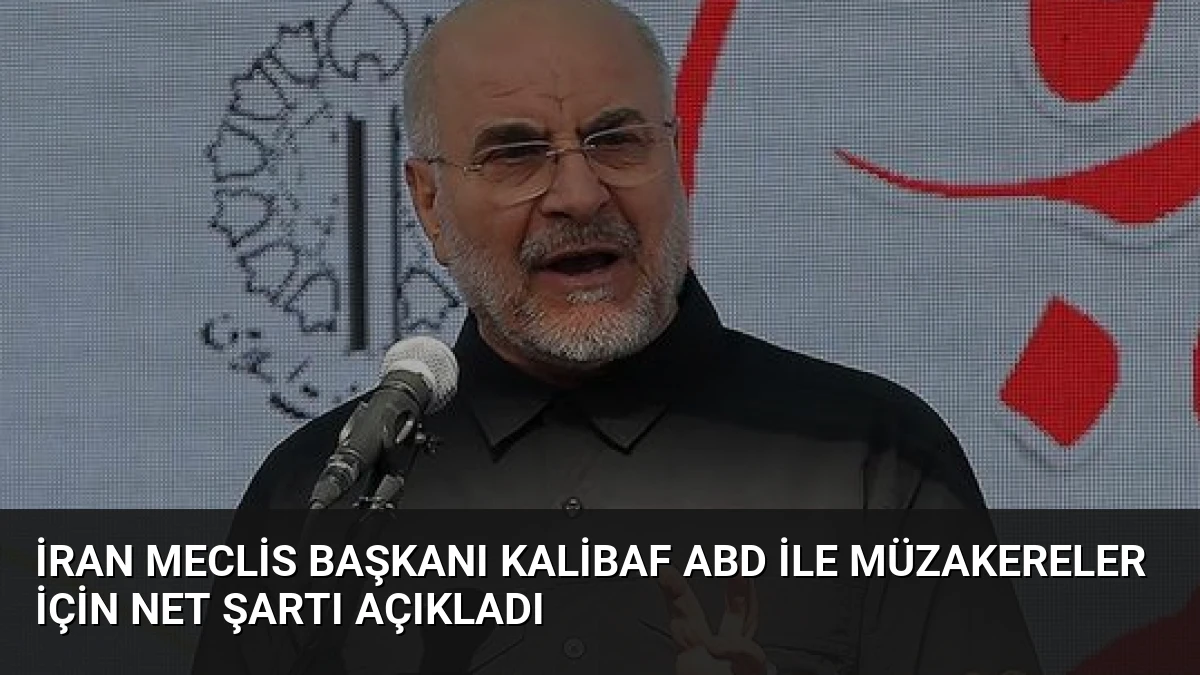 İran Meclis Başkanı Kalibaf ABD ile müzakereler için net şartı açıkladı