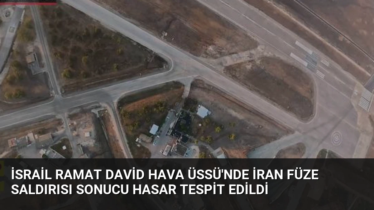 İsrail Ramat David Hava Üssü’nde İran Füze Saldırısı Sonucu Hasar Tespit Edildi