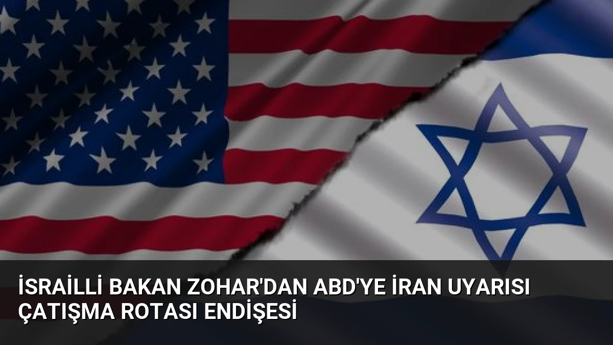 İsrailli Bakan Zohar’dan ABD’ye İran Uyarısı Çatışma Rotası Endişesi