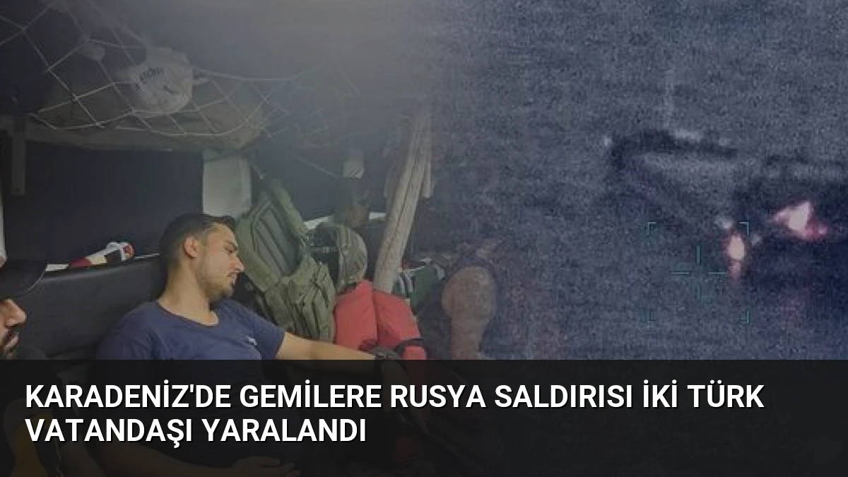 Karadeniz’de Gemilere Rusya Saldırısı İki Türk Vatandaşı Yaralandı