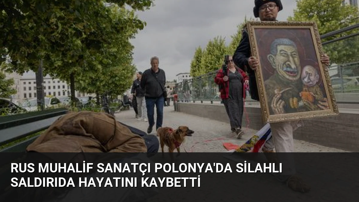 Rus muhalif sanatçı Polonya’da silahlı saldırıda hayatını kaybetti
