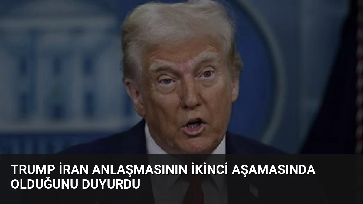 Trump İran Anlaşmasının İkinci Aşamasında Olduğunu Duyurdu