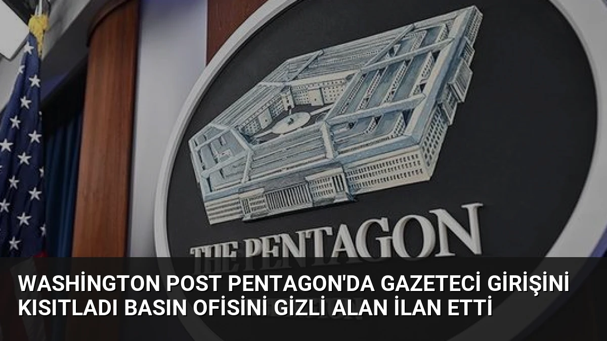 Washington Post Pentagon’da Gazeteci Girişini Kısıtladı Basın Ofisini Gizli Alan İlan Etti