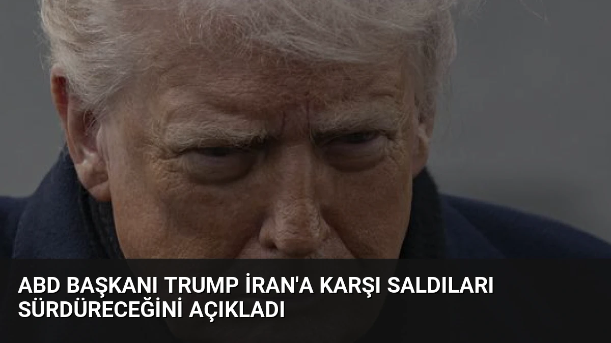 ABD Başkanı Trump İran’a Karşı Saldıları Sürdüreceğini Açıkladı