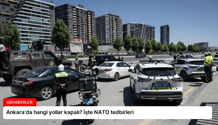 Ankara’da hangi yollar kapalı? İşte NATO tedbirleri