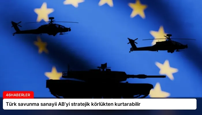 Türk savunma sanayii AB’yi stratejik körlükten kurtarabilir