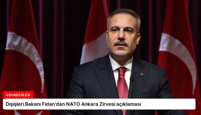 Dışişleri Bakanı Fidan’dan NATO Ankara Zirvesi açıklaması