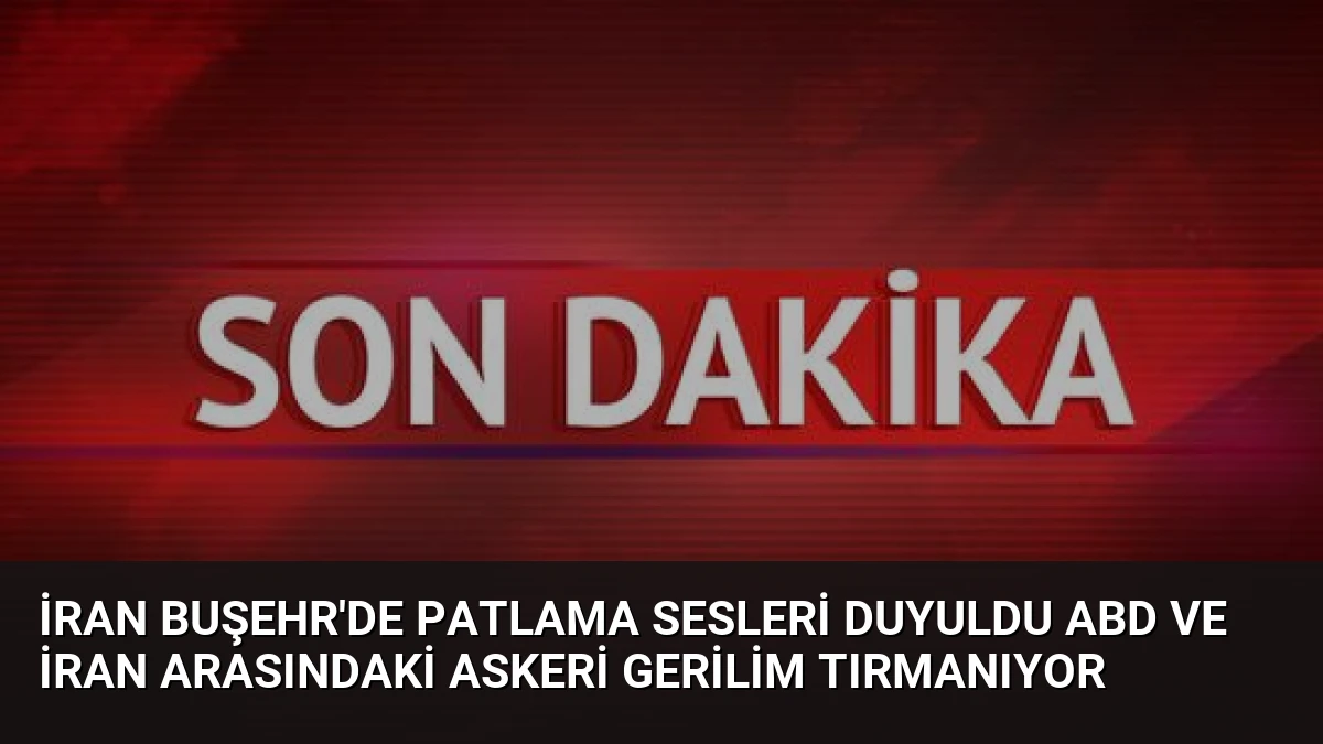 İran Buşehr’de Patlama Sesleri Duyuldu ABD ve İran Arasındaki Askeri Gerilim Tırmanıyor