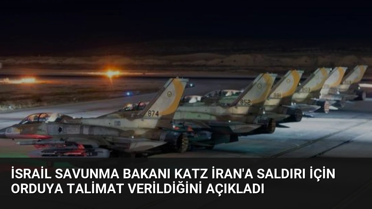 İsrail Savunma Bakanı Katz İran’a saldırı için orduya talimat verildiğini açıkladı