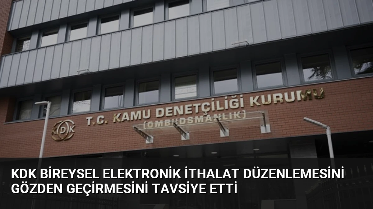 KDK Bireysel Elektronik İthalat Düzenlemesini Gözden Geçirmesini Tavsiye Etti