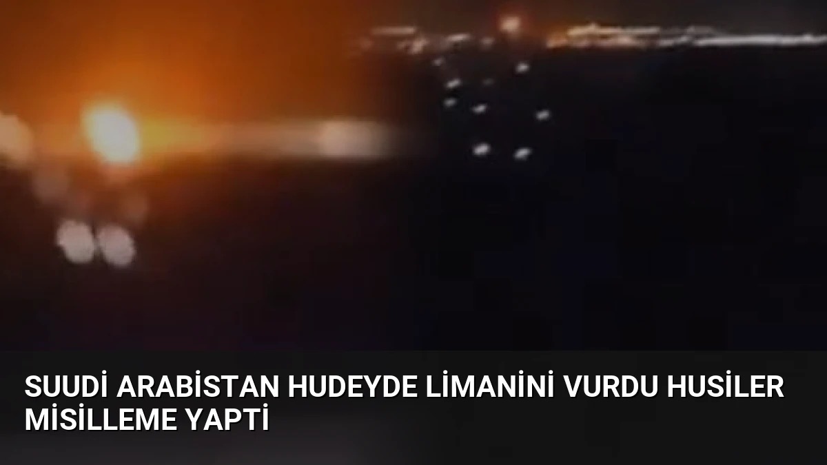 Suudi Arabistan Hudeyde Limanini Vurdu Husiler Misilleme Yapti