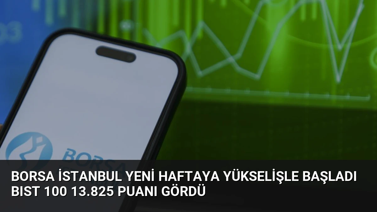 Borsa İstanbul Yeni Haftaya Yükselişle Başladı BIST 100 13.825 Puanı Gördü