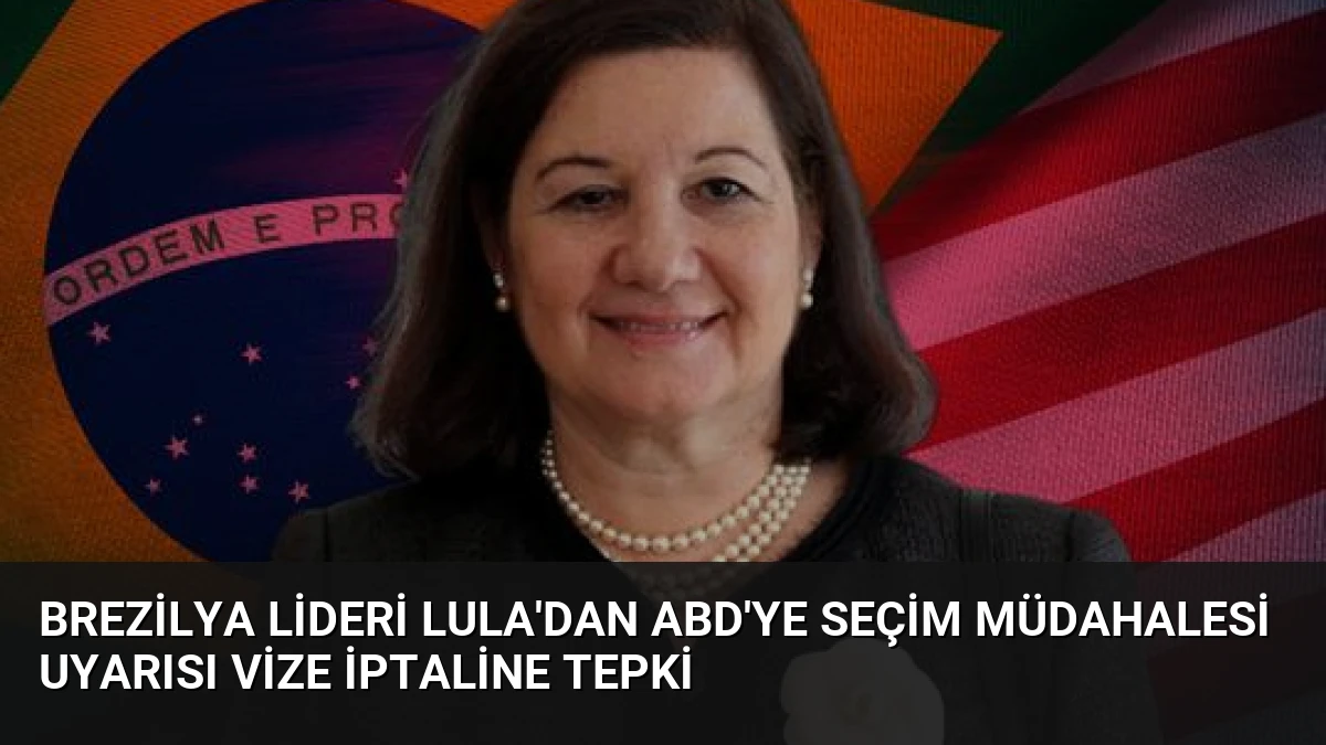 Brezilya Lideri Lula’dan ABD’ye Seçim Müdahalesi Uyarısı Vize İptaline Tepki