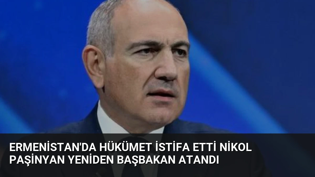 Ermenistan’da Hükümet İstifa Etti Nikol Paşinyan Yeniden Başbakan Atandı