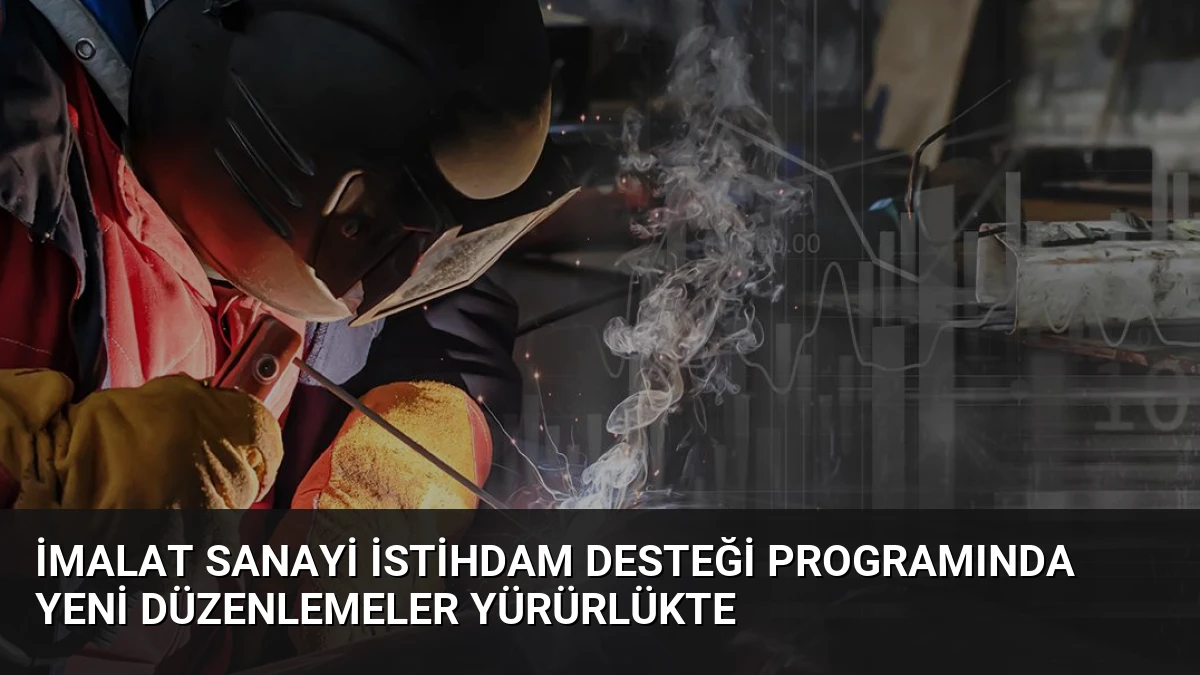 İmalat Sanayi İstihdam Desteği Programında Yeni Düzenlemeler Yürürlükte