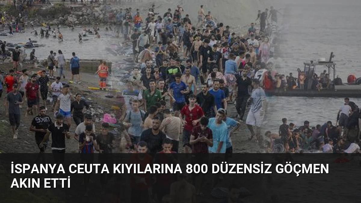 İspanya Ceuta Kıyılarına 800 Düzensiz Göçmen Akın Etti