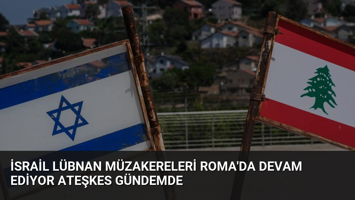 İsrail Lübnan Müzakereleri Roma’da Devam Ediyor Ateşkes Gündemde