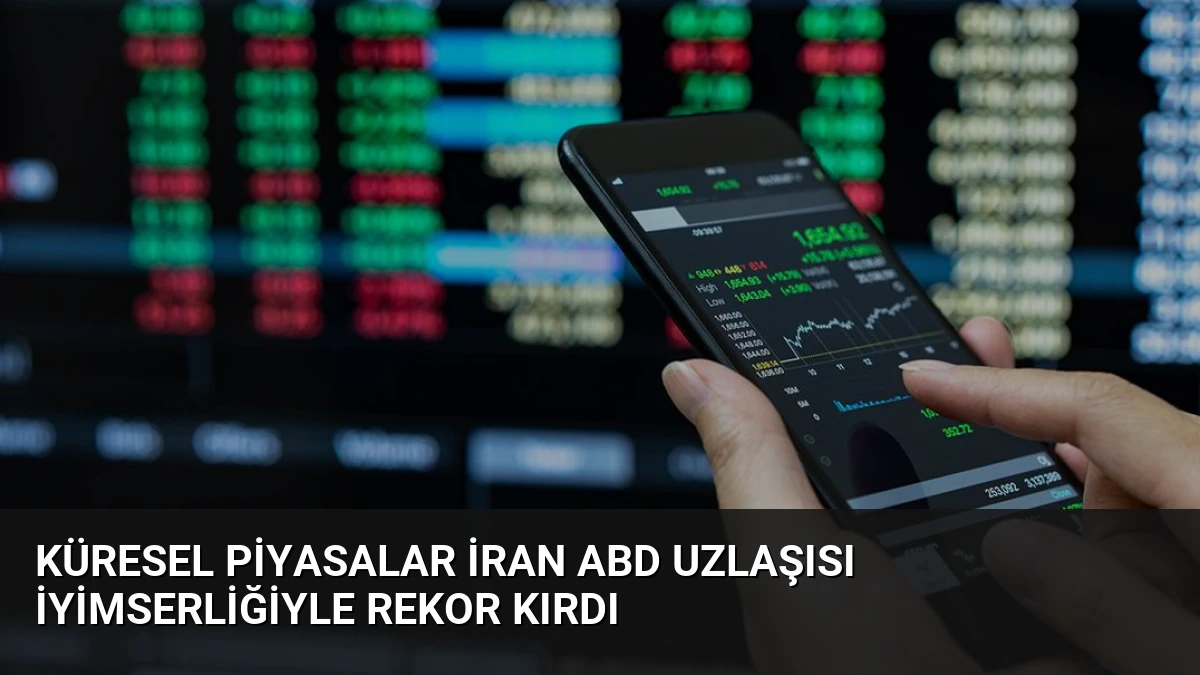 Küresel Piyasalar İran ABD Uzlaşısı İyimserliğiyle Rekor Kırdı