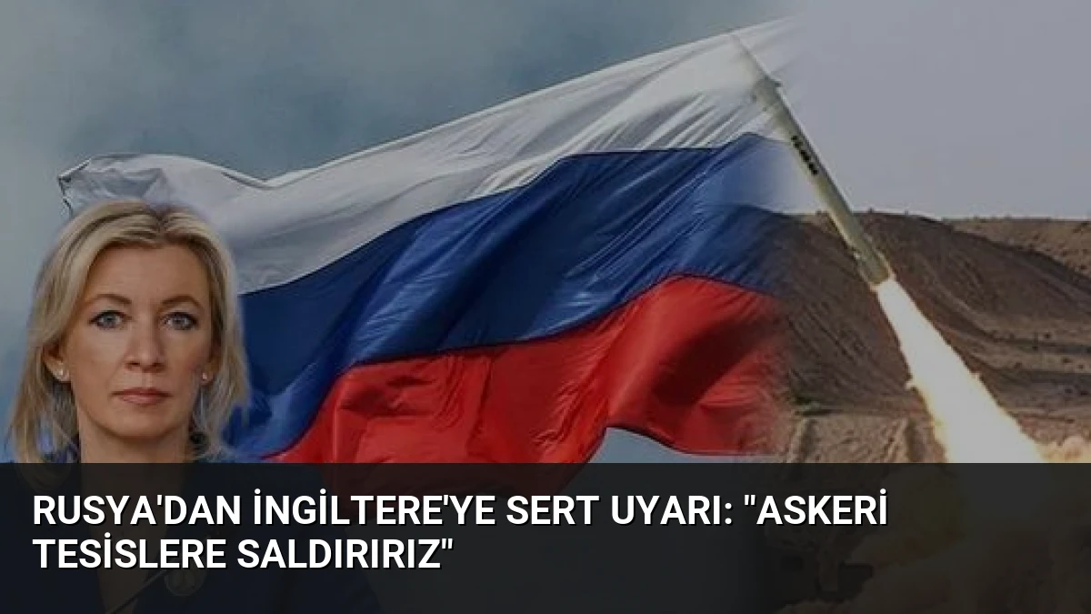 Rusya’dan İngiltere’ye Sert Uyarı: “Askeri Tesislere Saldırırız”