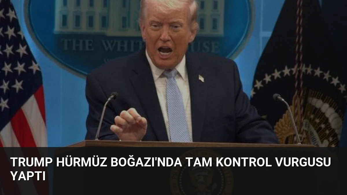 Trump Hürmüz Boğazı’nda Tam Kontrol Vurgusu Yaptı
