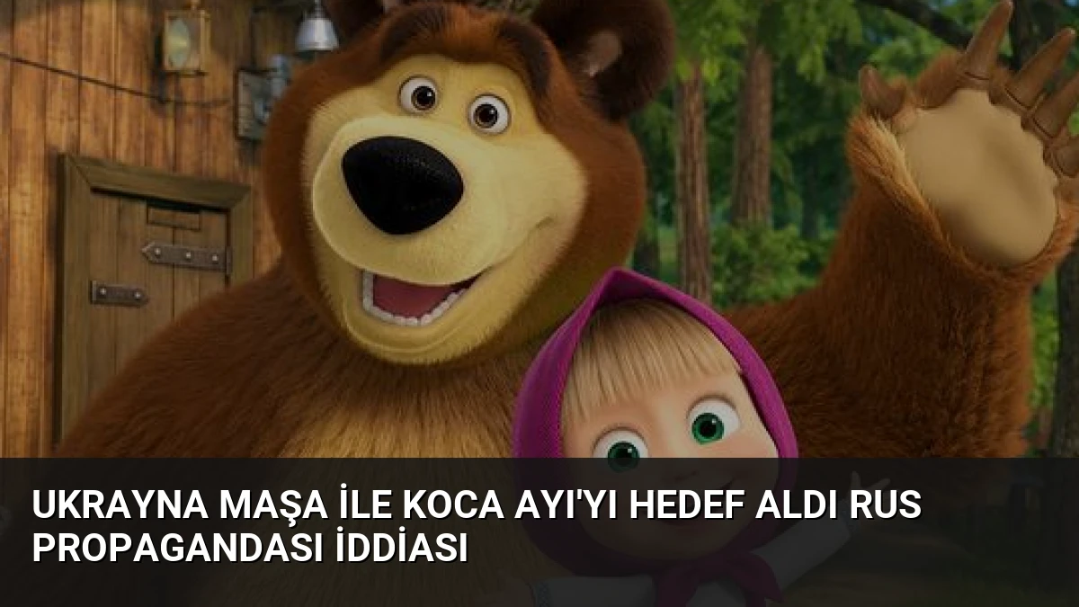 Ukrayna Maşa ile Koca Ayı’yı Hedef Aldı Rus Propagandası İddiası