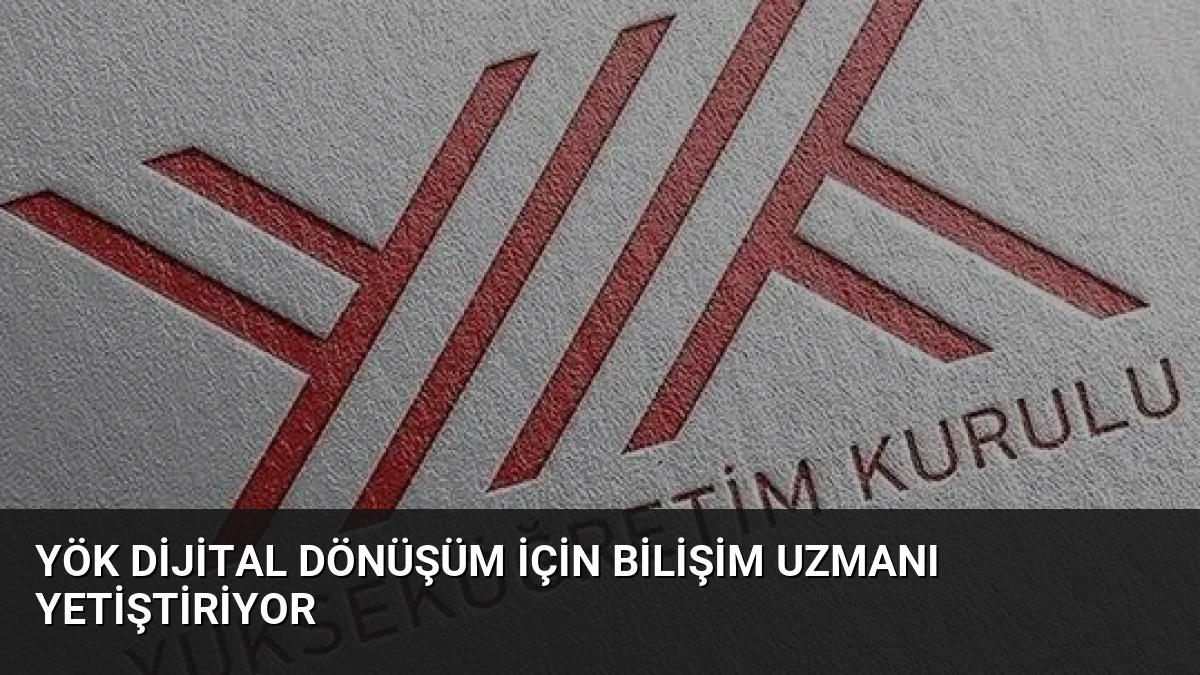 YÖK Dijital Dönüşüm İçin Bilişim Uzmanı Yetiştiriyor