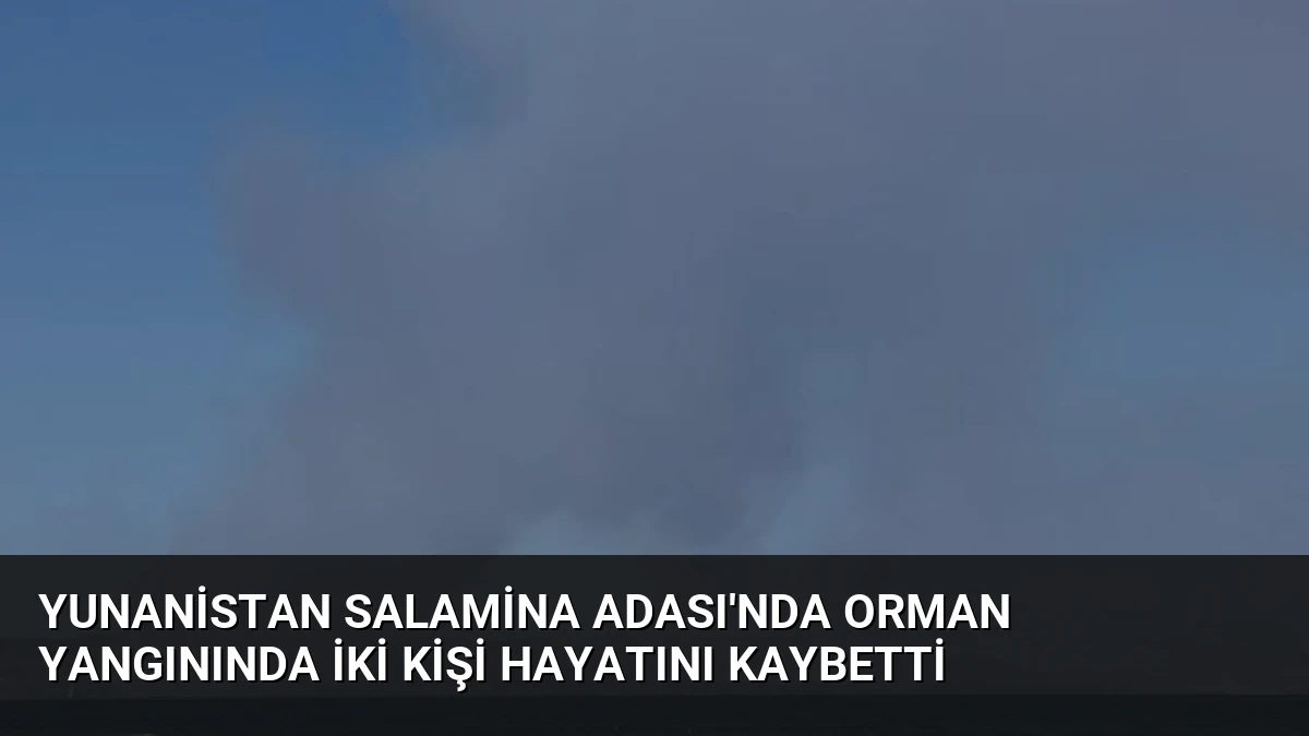 Yunanistan Salamina Adası’nda Orman Yangınında İki Kişi Hayatını Kaybetti