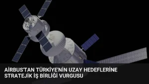 Airbus’tan Türkiye’nin Uzay Hedeflerine Stratejik İş Birliği Vurgusu