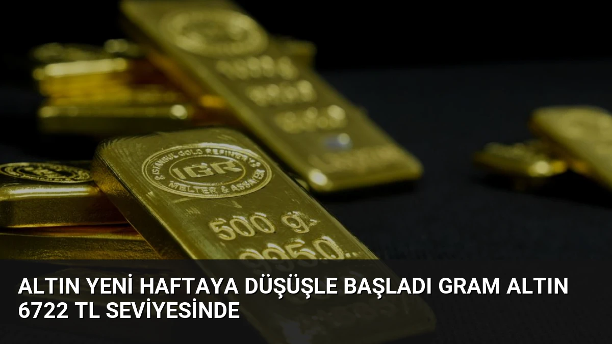 Altın Yeni Haftaya Düşüşle Başladı Gram Altın 6722 TL Seviyesinde