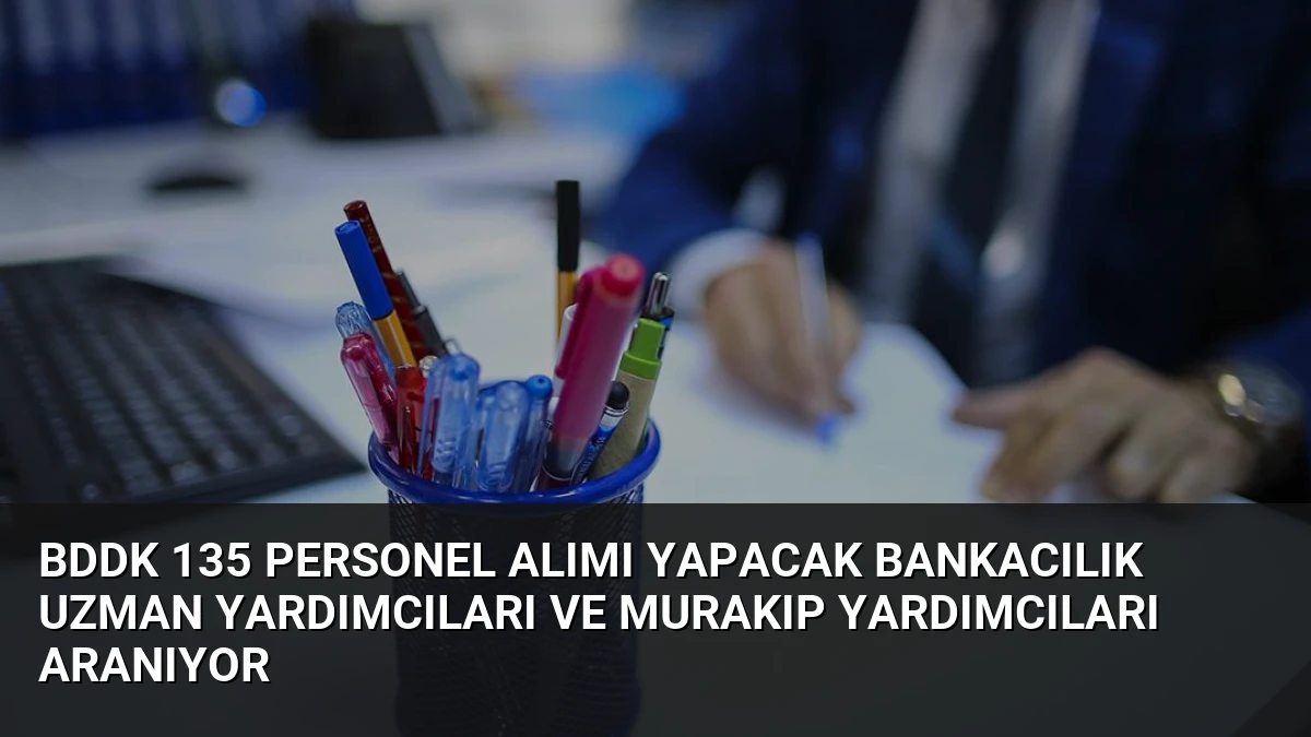 BDDK 135 Personel Alımı Yapacak Bankacılık Uzman Yardımcıları ve Murakıp Yardımcıları Aranıyor