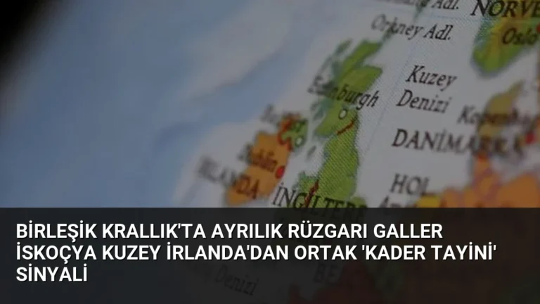 Birleşik Krallık’ta Ayrılık Rüzgarı Galler İskoçya Kuzey İrlanda’dan Ortak ‘Kader Tayini’ Sinyali