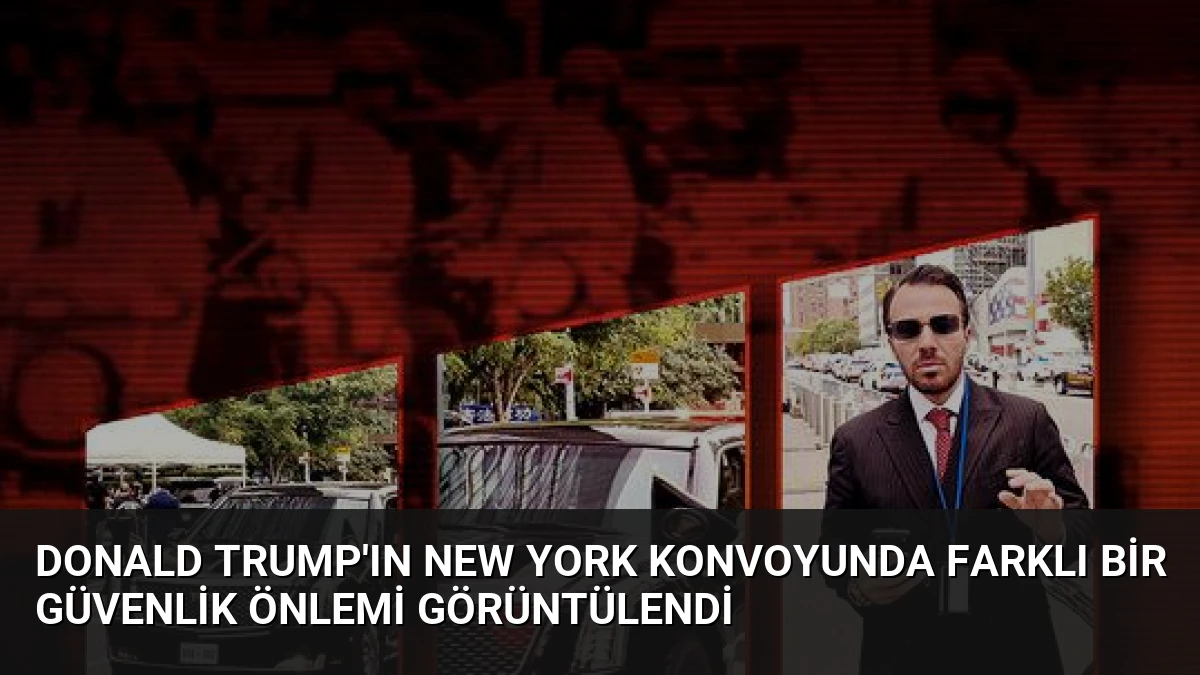 Donald Trump’ın New York Konvoyunda Farklı Bir Güvenlik Önlemi Görüntülendi