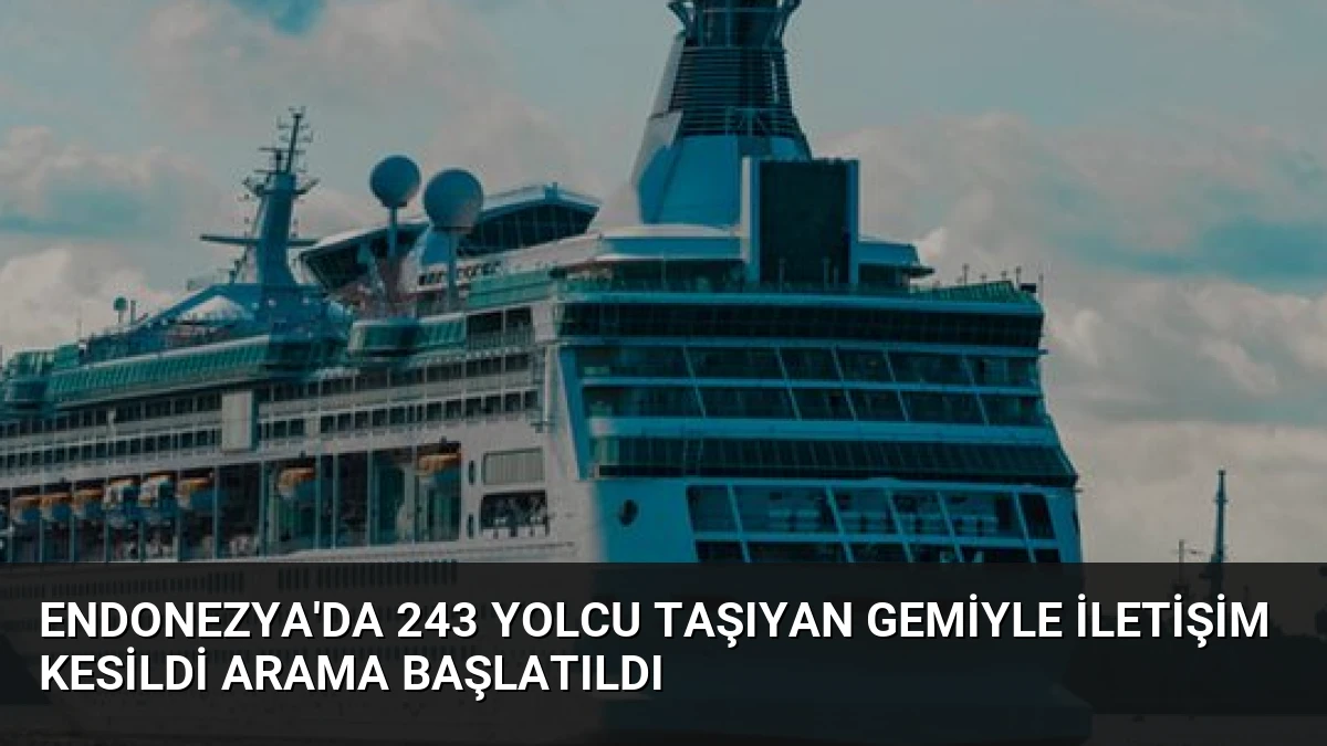 Endonezya’da 243 Yolcu Taşıyan Gemiyle İletişim Kesildi Arama Başlatıldı