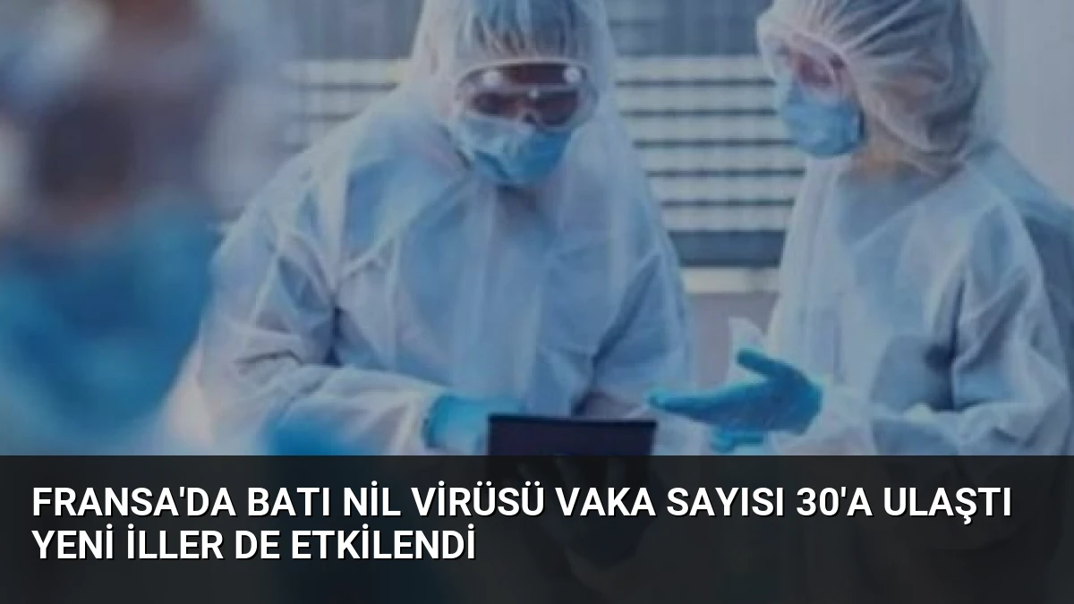 Fransa’da Batı Nil Virüsü Vaka Sayısı 30’a Ulaştı Yeni İller de Etkilendi