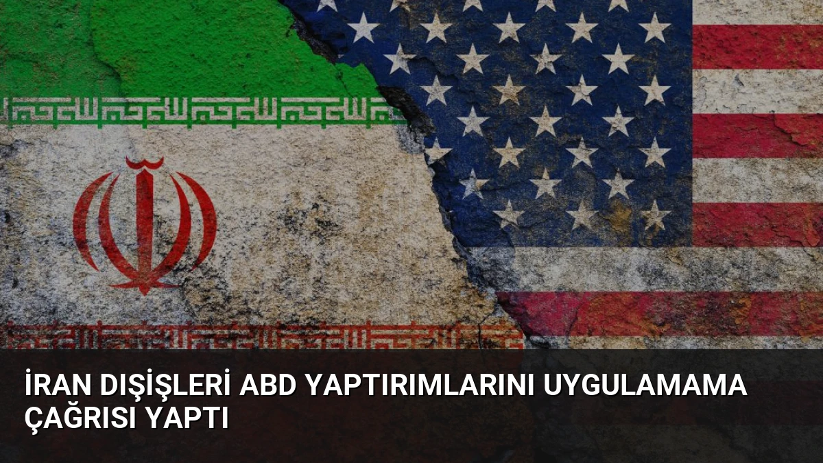 İran Dışişleri ABD Yaptırımlarını Uygulamama Çağrısı Yaptı