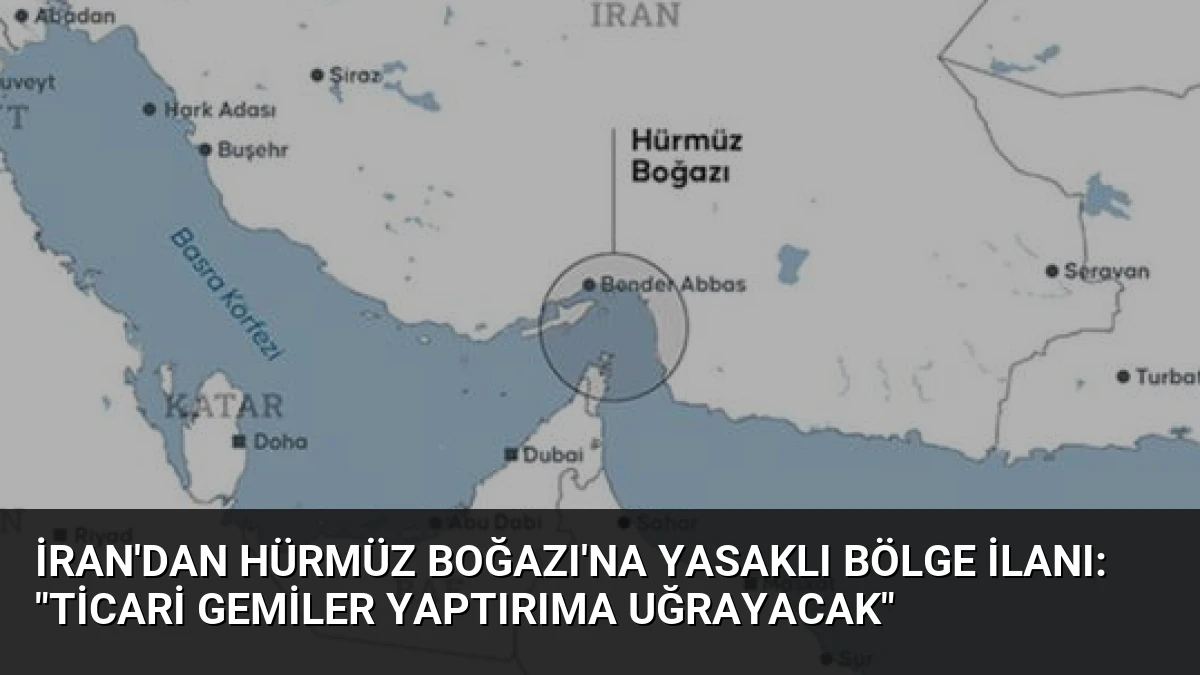 İran’dan Hürmüz Boğazı’na Yasaklı Bölge İlanı: “Ticari Gemiler Yaptırıma Uğrayacak”