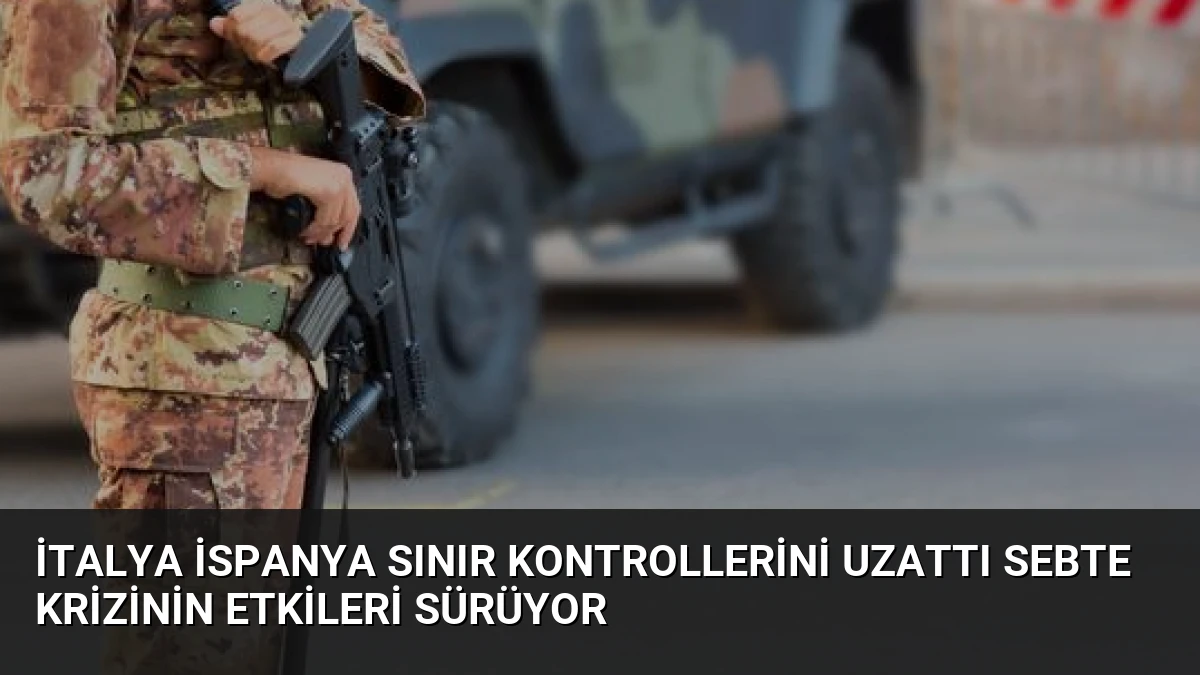 İtalya İspanya Sınır Kontrollerini Uzattı Sebte Krizinin Etkileri Sürüyor