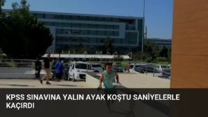 KPSS Sınavına Yalın Ayak Koştu Saniyelerle Kaçırdı