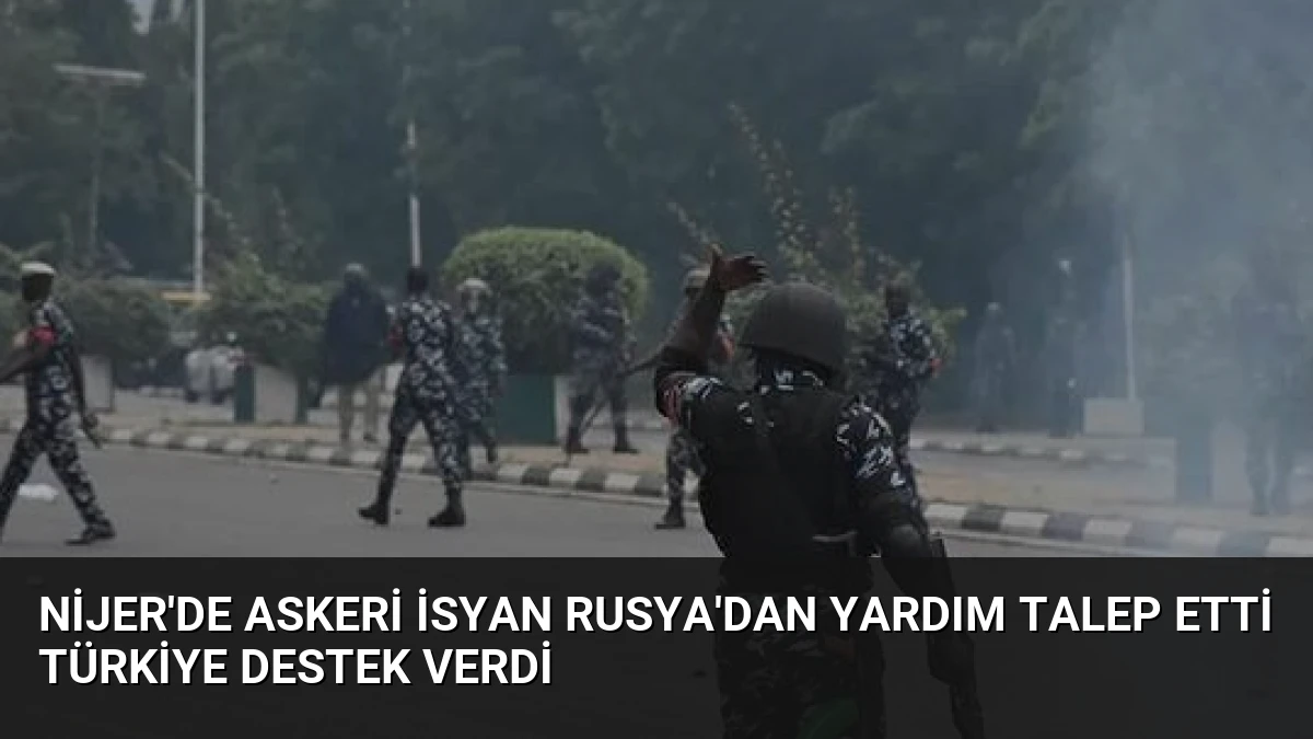 Nijer’de Askeri İsyan Rusya’dan Yardım Talep Etti Türkiye Destek Verdi
