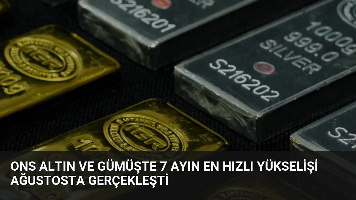 Ons Altın ve Gümüşte 7 Ayın En Hızlı Yükselişi Ağustosta Gerçekleşti