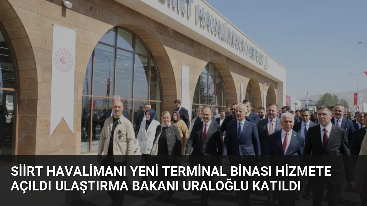 Siirt Havalimanı Yeni Terminal Binası Hizmete Açıldı Ulaştırma Bakanı Uraloğlu Katıldı