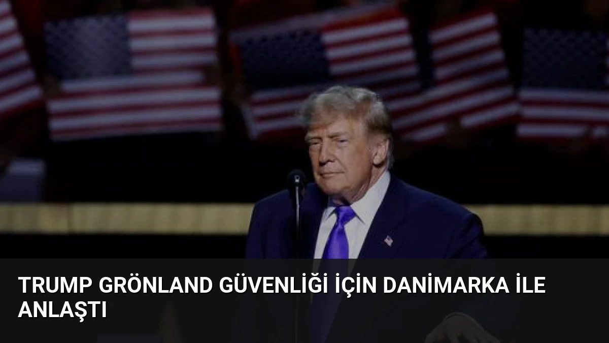 Trump Grönland Güvenliği İçin Danimarka İle Anlaştı