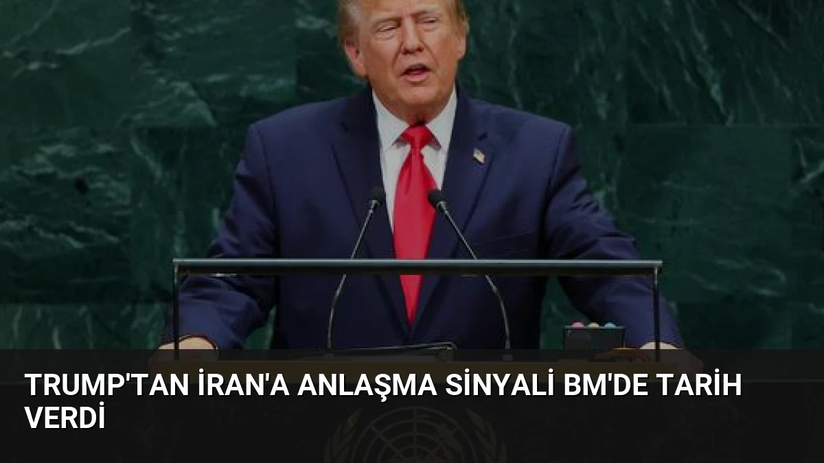 Trump’tan İran’a Anlaşma Sinyali BM’de Tarih Verdi