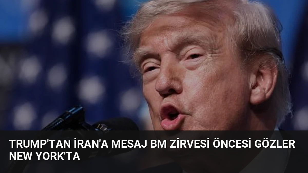 Trump’tan İran’a Mesaj BM Zirvesi Öncesi Gözler New York’ta