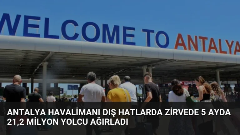 Antalya Havalimanı Dış Hatlarda Zirvede 5 Ayda 21,2 Milyon Yolcu Ağırladı