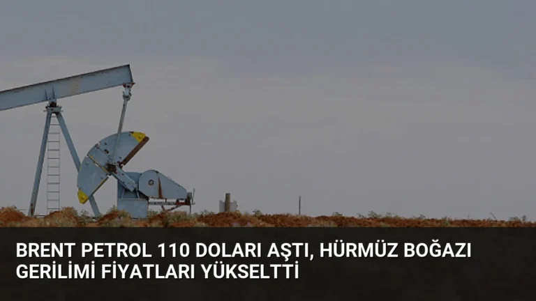 Brent Petrol 110 Doları Aştı, Hürmüz Boğazı Gerilimi Fiyatları Yükseltti